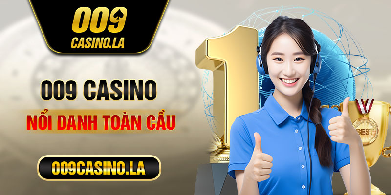 009 Casino - Địa chỉ cá cược đổi thưởng có thâm niên và hoạt động mạnh mẽ trên trường quốc tế