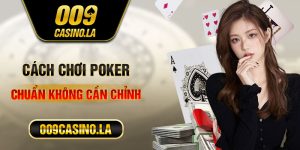 Cách chơi Poker thắng lớn cho tân binh 009 Casino