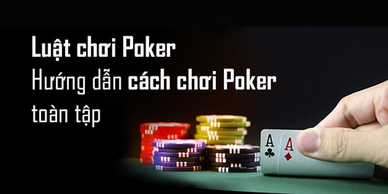 Tìm hiểu luật chơi poker là gì thật kỹ lưỡng trước khi tham gia