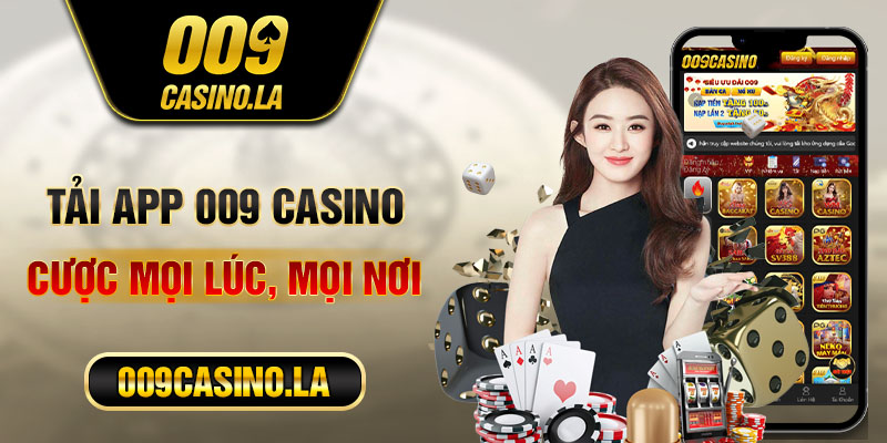 Tải app 009 casino giúp bạn cá cược mọi lúc, mọi nơi