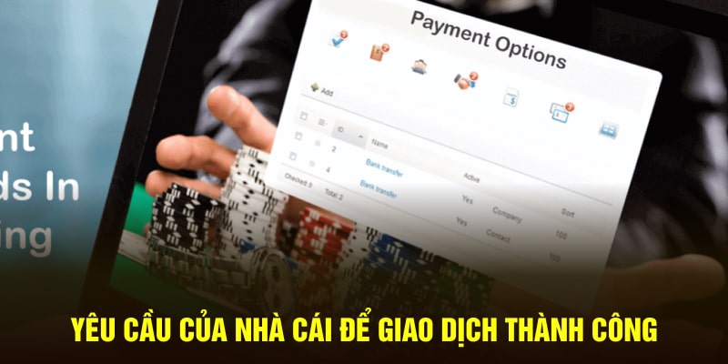 Các điều kiện mà nhà cái yêu cầu để giao dịch thành công